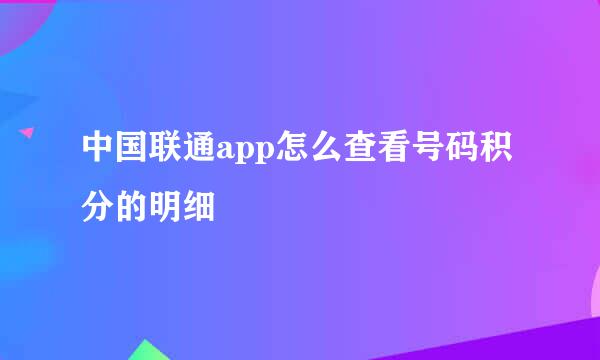 中国联通app怎么查看号码积分的明细