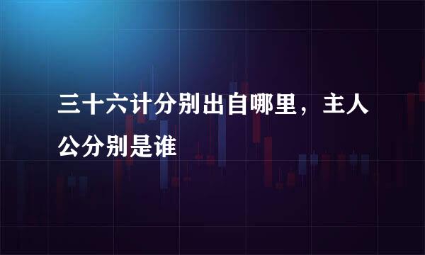三十六计分别出自哪里，主人公分别是谁