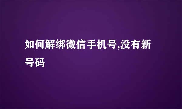 如何解绑微信手机号,没有新号码