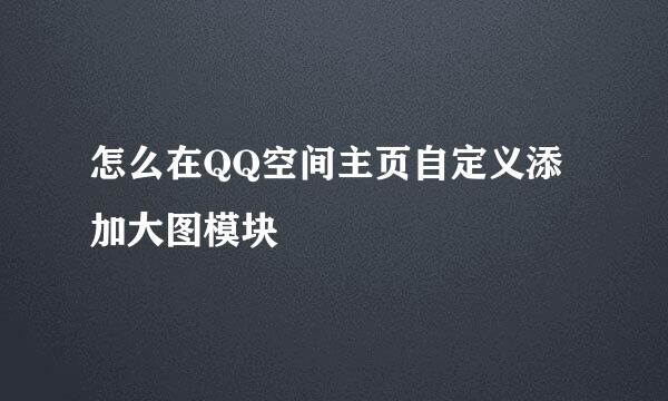 怎么在QQ空间主页自定义添加大图模块
