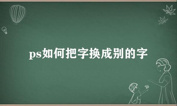 ps如何把字换成别的字