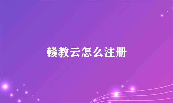 赣教云怎么注册