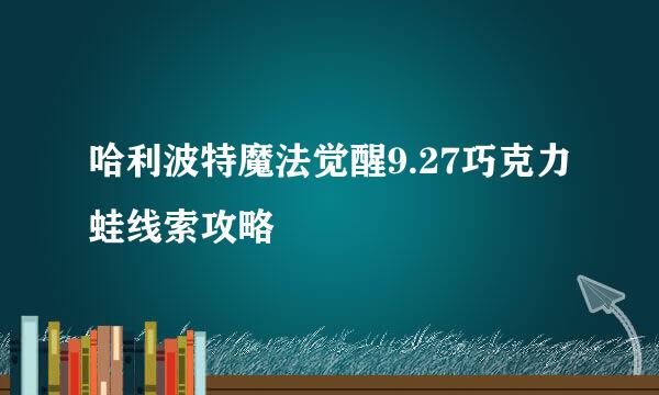 哈利波特魔法觉醒9.27巧克力蛙线索攻略