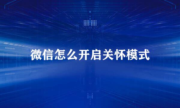 微信怎么开启关怀模式