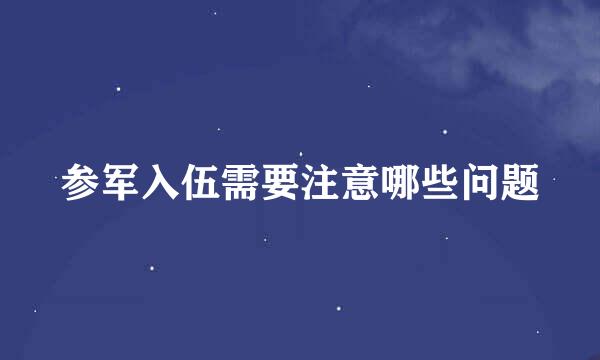 参军入伍需要注意哪些问题