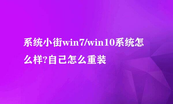 系统小街win7/win10系统怎么样?自己怎么重装