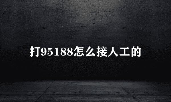 打95188怎么接人工的