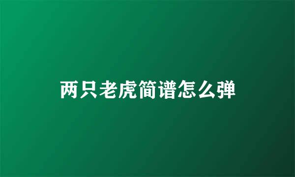 两只老虎简谱怎么弹