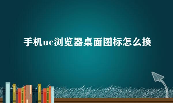 手机uc浏览器桌面图标怎么换