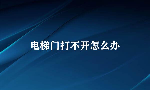 电梯门打不开怎么办