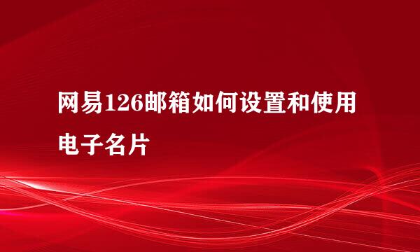 网易126邮箱如何设置和使用电子名片