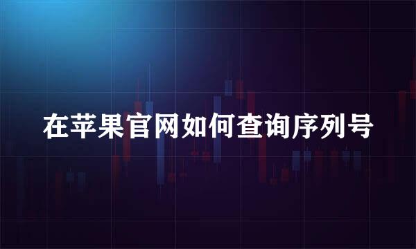 在苹果官网如何查询序列号