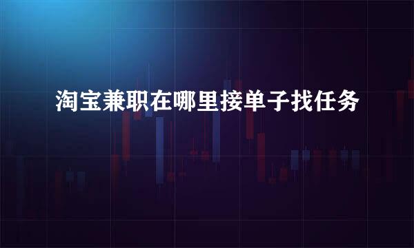 淘宝兼职在哪里接单子找任务