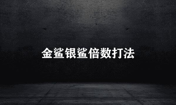 金鲨银鲨倍数打法