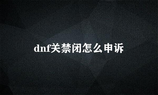 dnf关禁闭怎么申诉