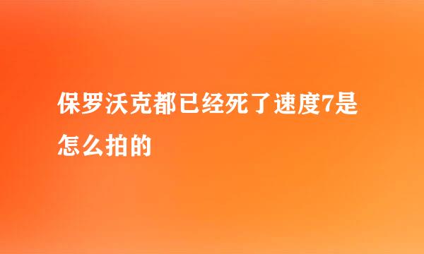 保罗沃克都已经死了速度7是怎么拍的