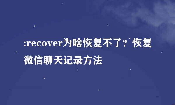 :recover为啥恢复不了？恢复微信聊天记录方法