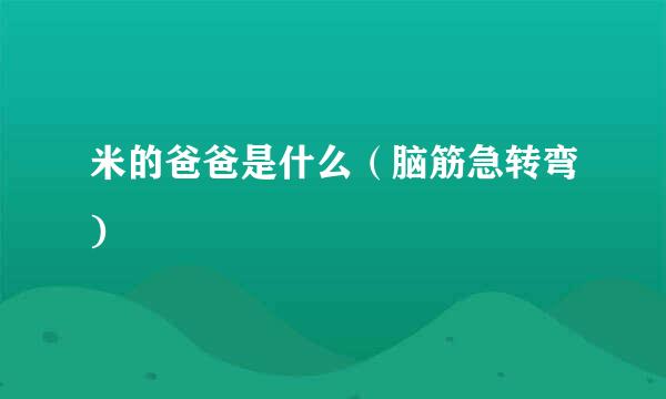 米的爸爸是什么（脑筋急转弯)