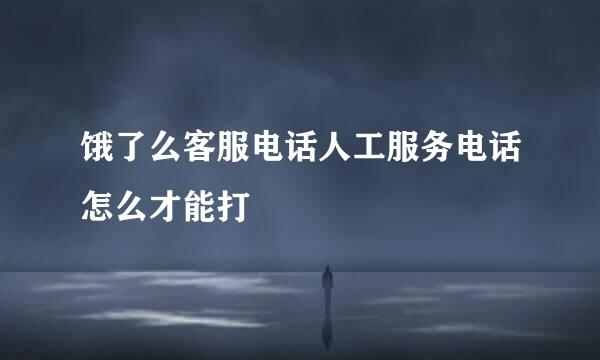 饿了么客服电话人工服务电话怎么才能打