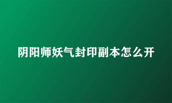 阴阳师妖气封印副本怎么开