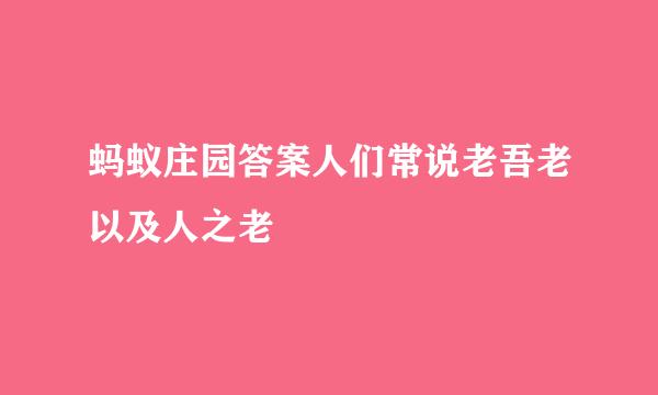 蚂蚁庄园答案人们常说老吾老以及人之老