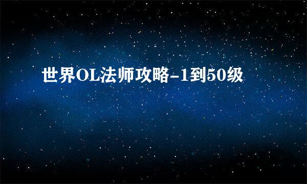 世界OL法师攻略-1到50级