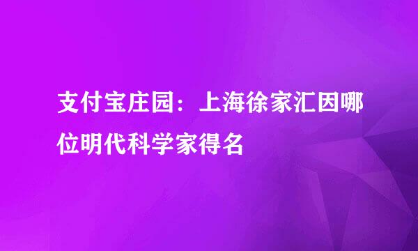 支付宝庄园：上海徐家汇因哪位明代科学家得名