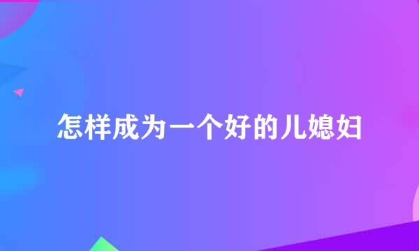 怎样成为一个好的儿媳妇