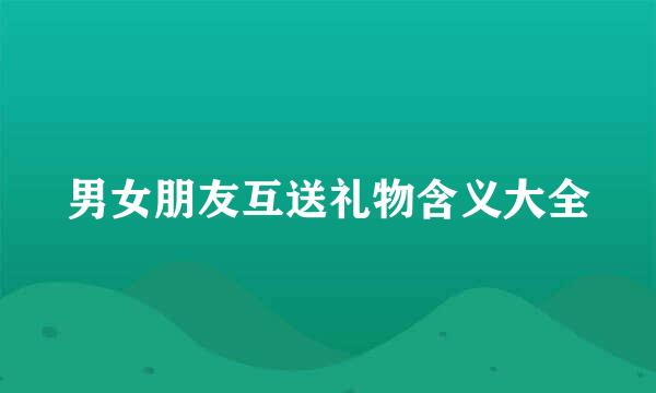 男女朋友互送礼物含义大全