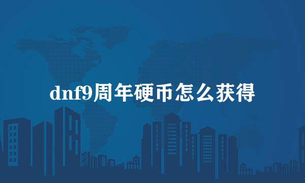 dnf9周年硬币怎么获得