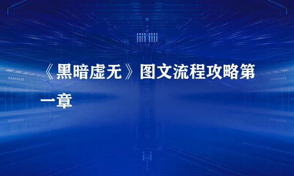 《黑暗虚无》图文流程攻略第一章