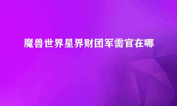 魔兽世界星界财团军需官在哪