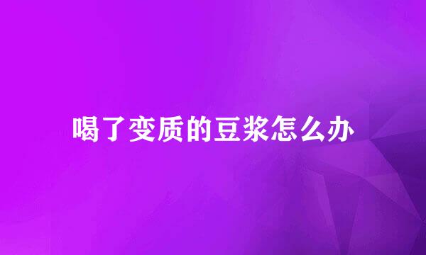 喝了变质的豆浆怎么办