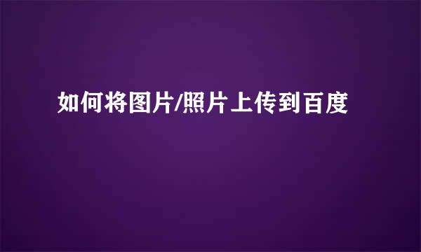 如何将图片/照片上传到百度