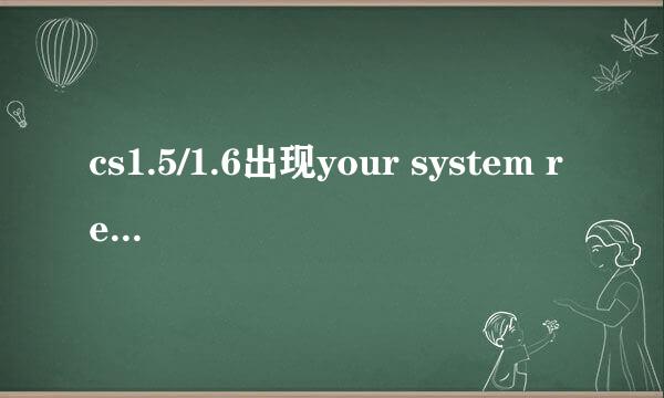 cs1.5/1.6出现your system reported only怎么办