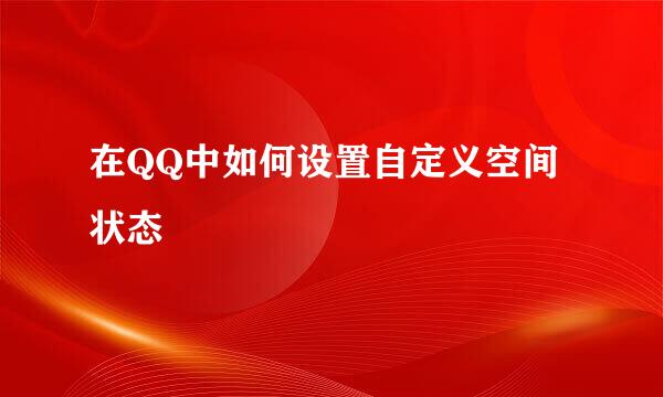 在QQ中如何设置自定义空间状态