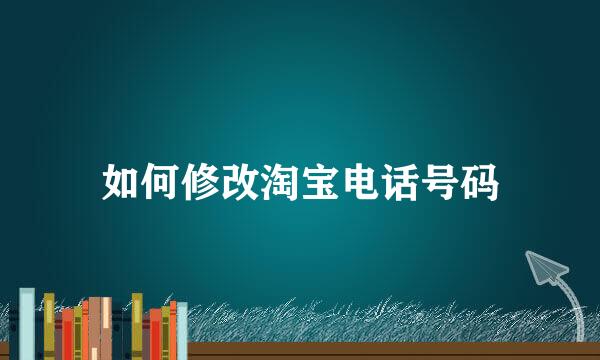 如何修改淘宝电话号码