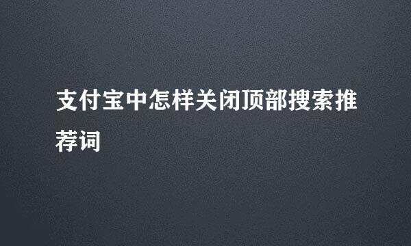 支付宝中怎样关闭顶部搜索推荐词