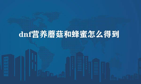 dnf营养蘑菇和蜂蜜怎么得到