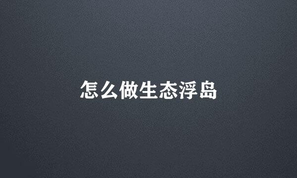 怎么做生态浮岛