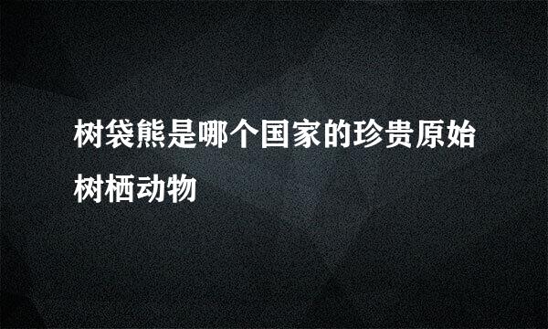 树袋熊是哪个国家的珍贵原始树栖动物