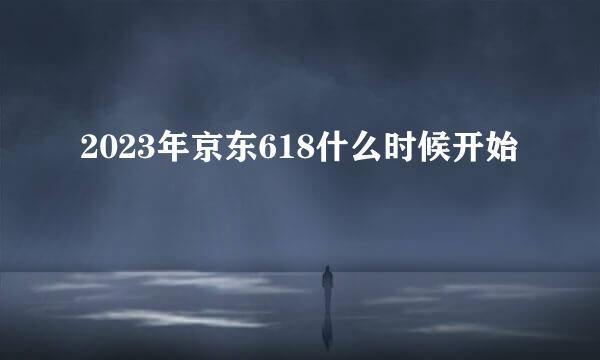 2023年京东618什么时候开始