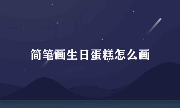 简笔画生日蛋糕怎么画