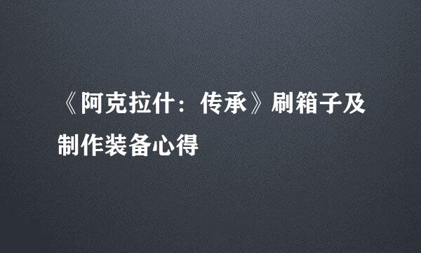《阿克拉什：传承》刷箱子及制作装备心得