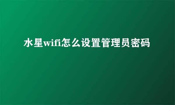水星wifi怎么设置管理员密码