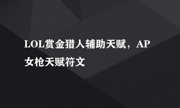 LOL赏金猎人辅助天赋，AP女枪天赋符文