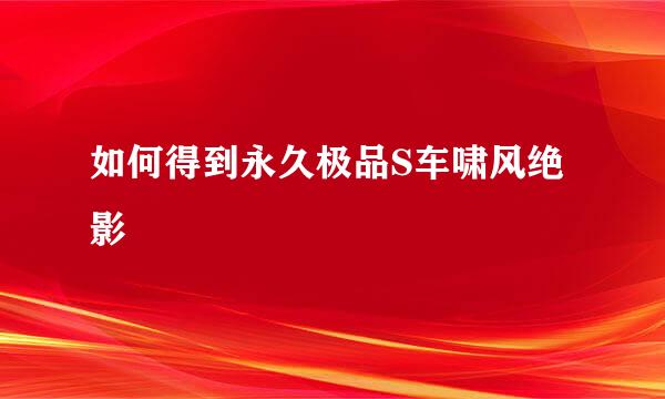 如何得到永久极品S车啸风绝影