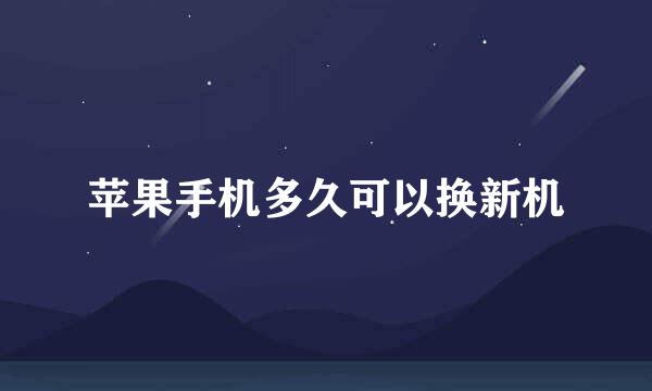 苹果手机多久可以换新机