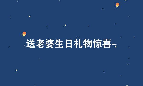 送老婆生日礼物惊喜~