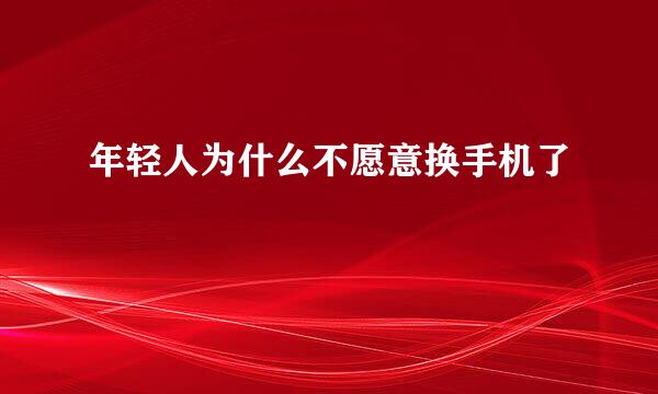 年轻人为什么不愿意换手机了